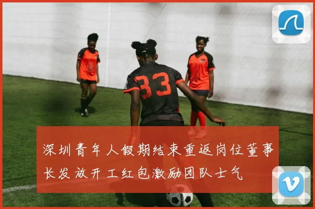 深圳青年人假期结束重返岗位董事长发放开工红包激励团队士气