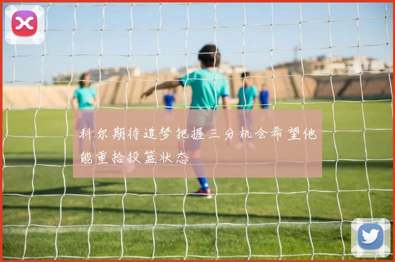 科尔期待追梦把握三分机会希望他能重拾投篮状态