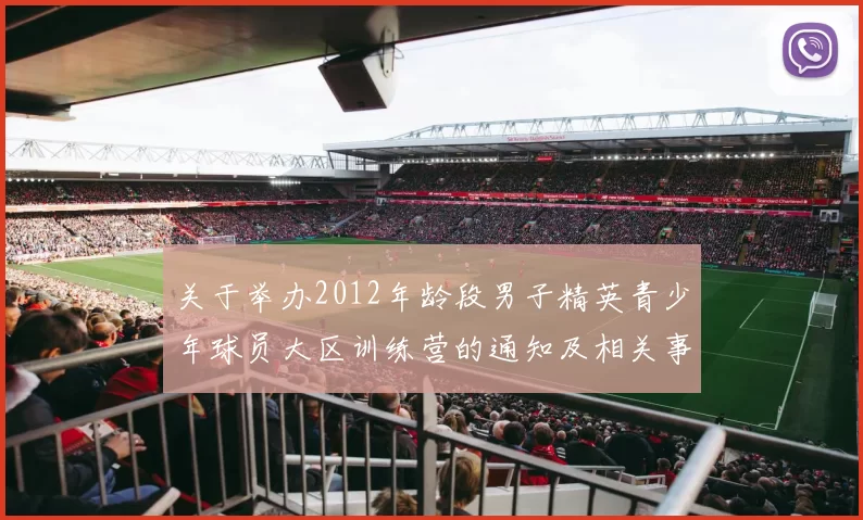 关于举办2012年龄段男子精英青少年球员大区训练营的通知及相关事项说明